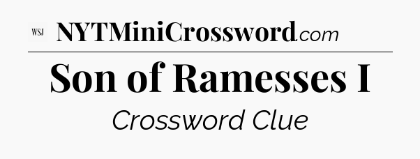 Son of Ramesses I - WSJ Crossword