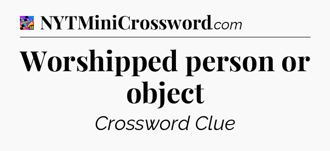 Worshipped person or object Crossword Clue