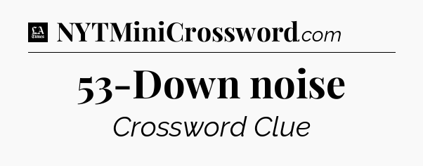 53-Down noise - LA Times Crossword