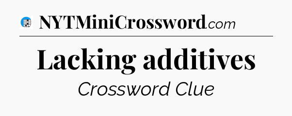 Lacking additives Crossword Clue