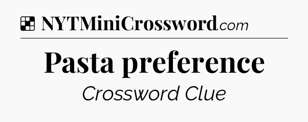 Solution: Pasta preference - NYT Crossword