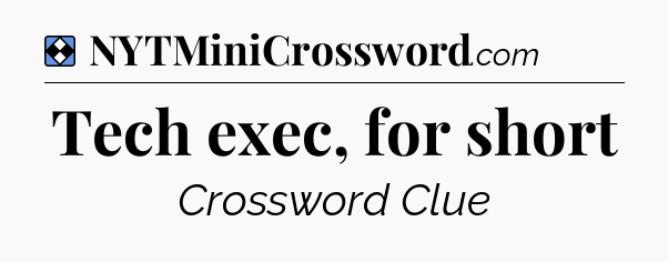 Solution: Tech exec, for short - NYT Mini Crossword