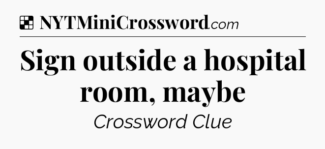 Solution: Sign outside a hospital room, maybe - NYT Crossword
