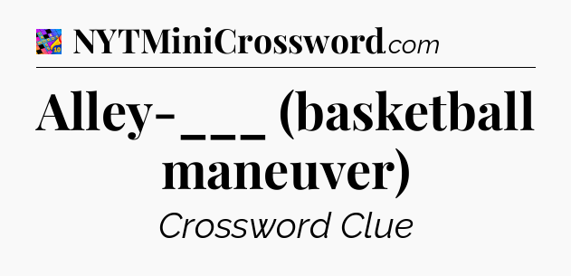 Alley-___ (basketball maneuver) Crossword Clue