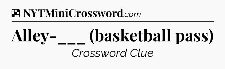 Solution: Alley-___ (basketball pass) - NYT Crossword