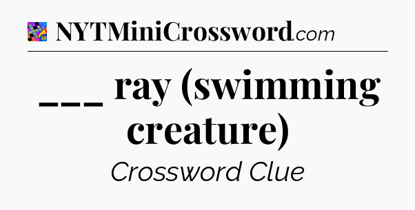 ___ ray (swimming creature) Crossword Clue