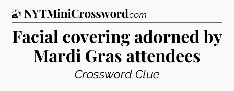 Facial covering adorned by Mardi Gras attendees - Daily Themed Classic Crossword