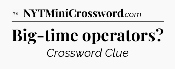 Big-time operators - WSJ Crossword