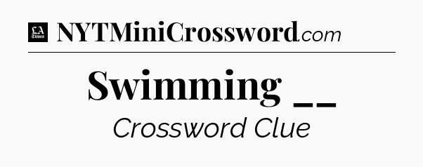 Swimming __ - LA Times Crossword