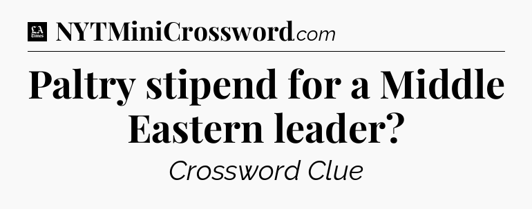 Paltry stipend for a Middle Eastern leader - LA Times Crossword
