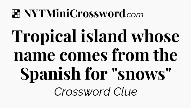 Solution: Tropical island whose name comes from the Spanish for 