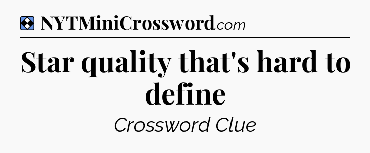 Solution: Star quality that's hard to define - NYT Mini Crossword