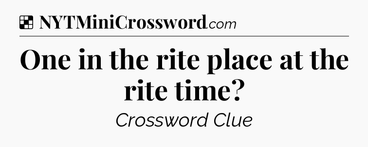 Solution: One in the rite place at the rite time - NYT Crossword