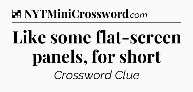 Solution: Like some flat-screen panels, for short - NYT Crossword