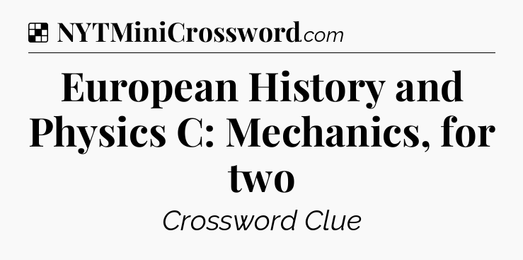 Solution: European History and Physics C: Mechanics, for two - NYT Crossword