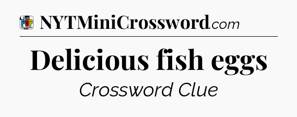 Delicious fish eggs Crossword Clue