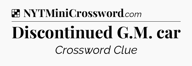 Solution: Discontinued G.M. car - NYT Crossword