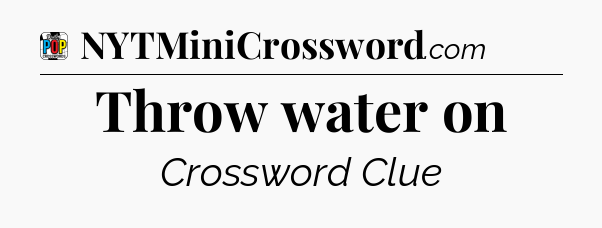 Throw water on Crossword Clue