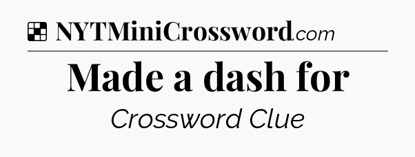 Solution: Made a dash for - NYT Crossword