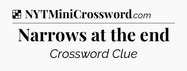 Solution: Narrows at the end - NYT Crossword