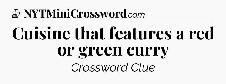 Cuisine that features a red or green curry - Daily Themed Classic Crossword