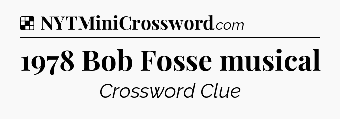 Solution: 1978 Bob Fosse musical - NYT Crossword