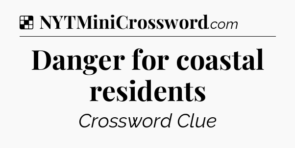 Solution: Danger for coastal residents - NYT Crossword