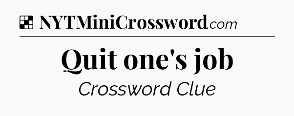 Solution: Quit one's job - NYT Crossword