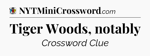 Tiger Woods, notably Crossword Clue