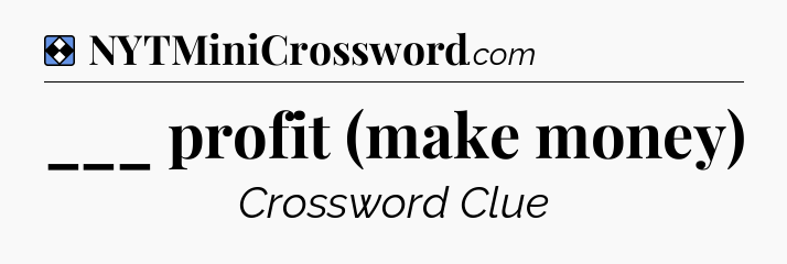 Solution: ___ profit (make money) - NYT Mini Crossword