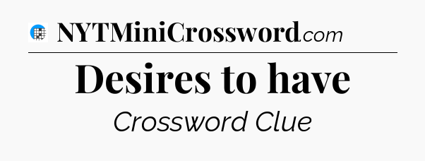 Desires to have Crossword Clue