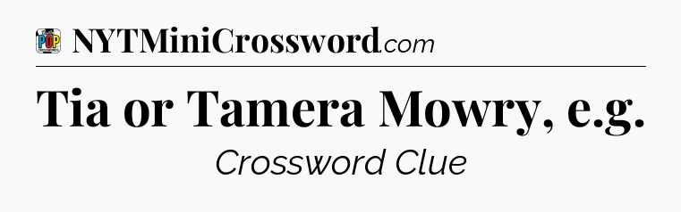 Tia or Tamera Mowry, e.g Crossword Clue