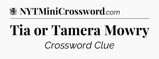 Tia or Tamera Mowry Crossword Clue