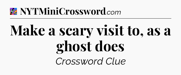 Make a scary visit to, as a ghost does Crossword Clue