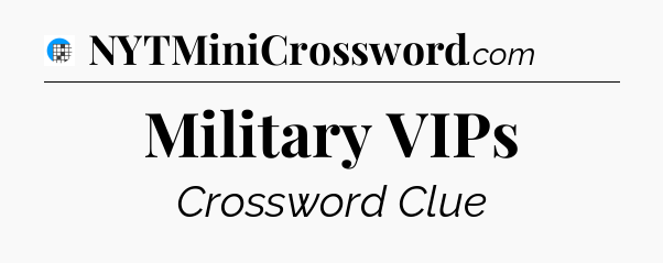 Military VIPs Crossword Clue