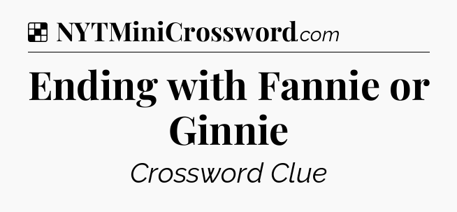 Solution: Ending with Fannie or Ginnie - NYT Crossword
