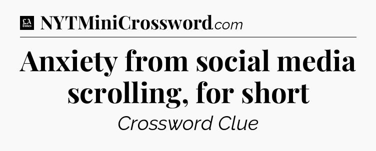 Anxiety from social media scrolling, for short - LA Times Crossword