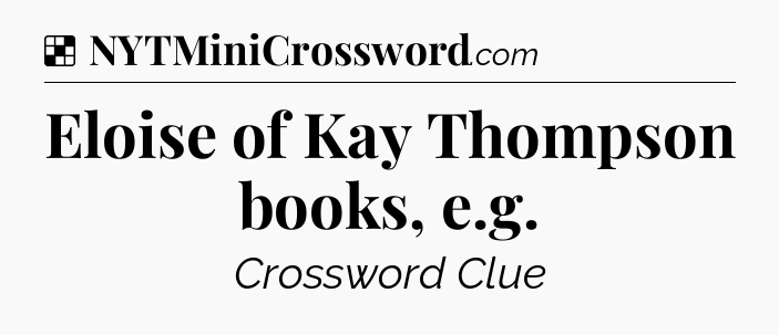 Solution: Eloise of Kay Thompson books, e.g - NYT Crossword