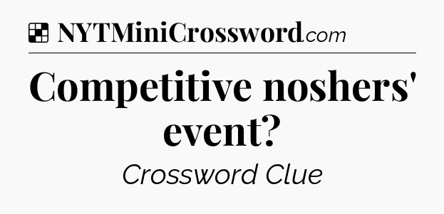 Solution: Competitive noshers' event - NYT Crossword