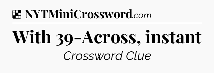 Solution: With 39-Across, instant - NYT Crossword