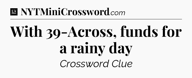 With 39-Across, funds for a rainy day - LA Times Crossword