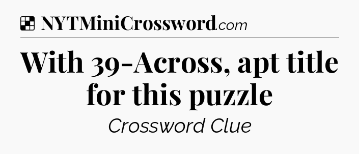 Solution: With 39-Across, apt title for this puzzle - NYT Crossword