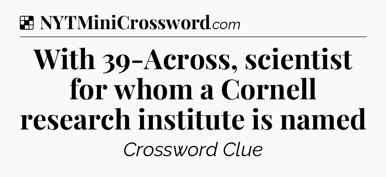 Solution: With 39-Across, scientist for whom a Cornell research institute is named - NYT Crossword