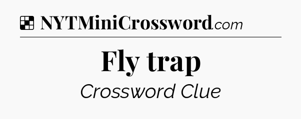 Solution: Fly trap - NYT Crossword