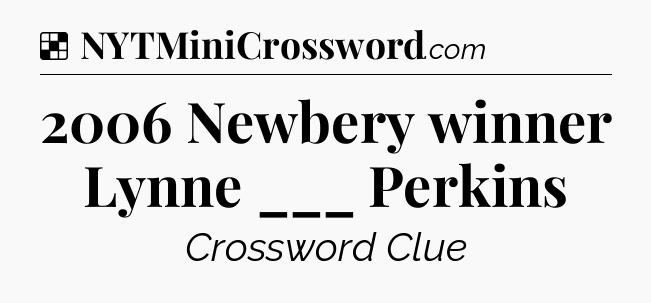 Solution: 2006 Newbery winner Lynne ___ Perkins - NYT Crossword