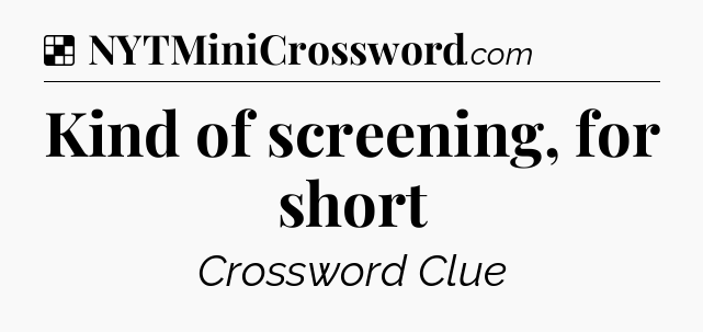 Solution: Kind of screening, for short - NYT Crossword