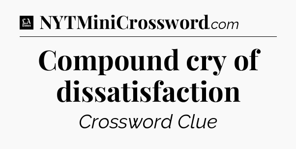 Compound cry of dissatisfaction - LA Times Crossword