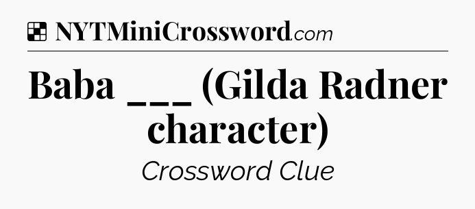 Solution: Baba ___ (Gilda Radner character) - NYT Crossword