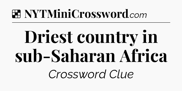 Solution: Driest country in sub-Saharan Africa - NYT Crossword