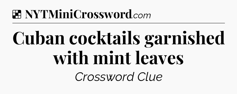 Solution: Cuban cocktails garnished with mint leaves - NYT Crossword